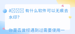有什么软件可以无痕去水印