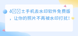 手机去水印软件免费版