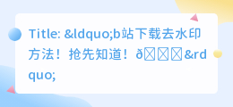 b站下载去水印方法