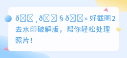 好截图2去水印破解版