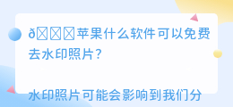苹果什么软件可以免费去水印照片