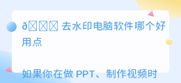 去水印电脑软件哪个好用点