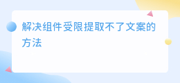 组件受限提取不了文案