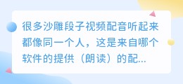 很多沙雕段子视频配音听起来都像同一个人，这是来自哪个软件的提供（朗读）的配音片段？