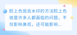 脸上的色斑怎么去水印