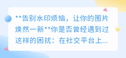 3招告别水印烦恼,让你的图片瞬间清爽无痕!