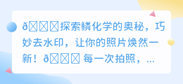 解锁鳞化学奥秘，巧妙去水印！让你的照片瞬间焕新颜！