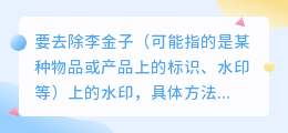 去除李金子水印技巧揭秘：专业工具、手动编辑、擦除工具、物理方法全解析