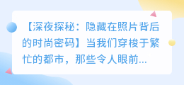 深夜揭秘:你是否曾探寻过时尚大片背后的独特密码?