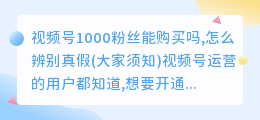 视频号1000粉丝能购买吗,怎么辨别真假(大家须知)