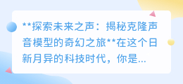 克隆声音技术:重塑声音认知,开启与已故亲人“对话”新纪元