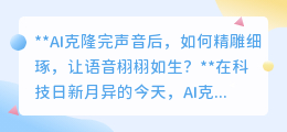 AI克隆声音后，如何“修音”让其栩栩如生？揭秘背后的精细工艺！