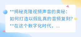 揭秘克隆视频声音技术：95%相似度，如何以假乱真？