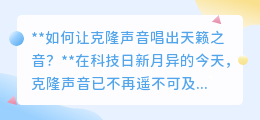 克隆声音如何跨越技术，唱响天籁？艺术与科技共铸新篇章