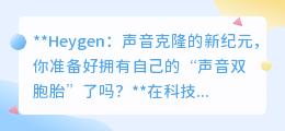 Heygen声音克隆技术:你的“声音双胞胎”即将成为现实!