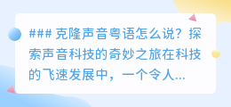 克隆声音技术:让你的声音秒变地道粤语,探索声音科技的魅力!