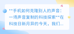 手机克隆人声：AI科技引领声音复制新纪元，机遇与挑战并存