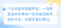 声音克隆技术：公司新宠还是伦理挑战？一场声音革命来袭！