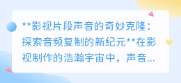 影视声音克隆：开启音频复制新纪元，让经典之声重现！