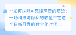 AI克隆声音泛滥，如何抹去痕迹？科技与隐私的激烈博弈！