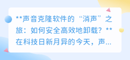 声音克隆软件“消声”秘籍：安全卸载，守护你的声音隐私！