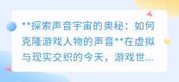 声音克隆技术:让游戏人物“声”临其境,探索声音新境界