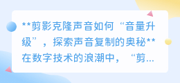 剪影克隆声音音量升级：揭秘技术奥秘，打造震撼听觉新体验