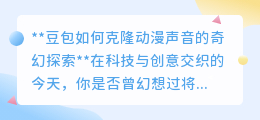 豆包克隆动漫声，跨次元对话不再是梦，科技让幻想成真！