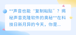 声音克隆软件：复制名人亲友声音，科技伦理引发热议！