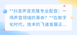 抖音声音克隆配音:声音领域革新,高效便捷还是隐私挑战?