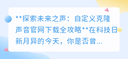 探索未来之声:一键下载,自定义克隆声音官网全攻略!