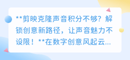 剪映克隆声音积分短缺?解锁创意秘籍,让声音魅力超越积分限制!