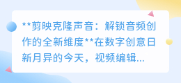 剪映克隆声音:一键解锁,让你的声音在视频中“分身有术”!