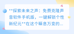 克隆声音软件手机版,免费解锁,一键开启个性声音创作新纪元!