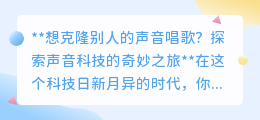 声音克隆技术:用偶像之声唱歌,梦想照进现实的科技之旅