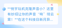 悦宇玩机克隆声太小?解锁音量秘籍,让你的声音震撼全场!