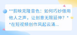 剪映克隆音色:巧借他人之声,让视频创意飞跃,版权无忧!