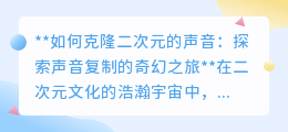 二次元声音克隆:科技让虚拟声线跃动现实,开启声音复制新纪元