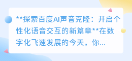 百度AI声音克隆:个性化语音时代来临,轻松拥有名人般嗓音!