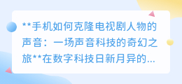 手机克隆剧角声音:AI技术让幻想成真,声音革命来袭!