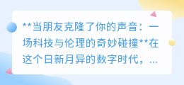 声音克隆:科技奇迹还是隐私噩梦?朋友克隆你声音,你慌了吗?