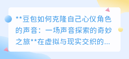 声音克隆探秘:豆包如何克隆心仪角色之声,开启声音奇幻之旅