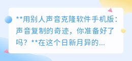 声音克隆软件手机版:一键复制声音,未来已来,你准备好了吗?