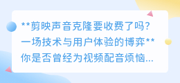 剪映声音克隆收费引热议:技术革新与用户体验如何平衡?