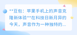 豆包APP:苹果手机上的声音克隆神器,98%相似度再现心动之声!