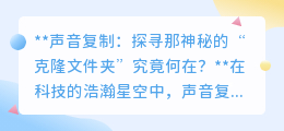 声音复制技术揭秘:探寻“克隆文件夹”,开启声学新时代!