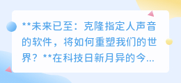 克隆人声软件:重塑世界,让逝去声音重生,伦理隐私引热议