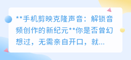 剪映克隆声音:一键解锁,让你的声音在视频中“说”出心声!