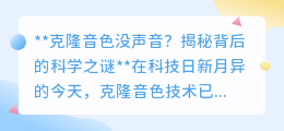 克隆音色为何失声?揭秘技术背后的科学挑战与奥秘