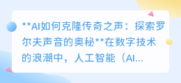 AI克隆传奇之声:揭秘罗尔夫嗓音奥秘,开启声音克隆新纪元
